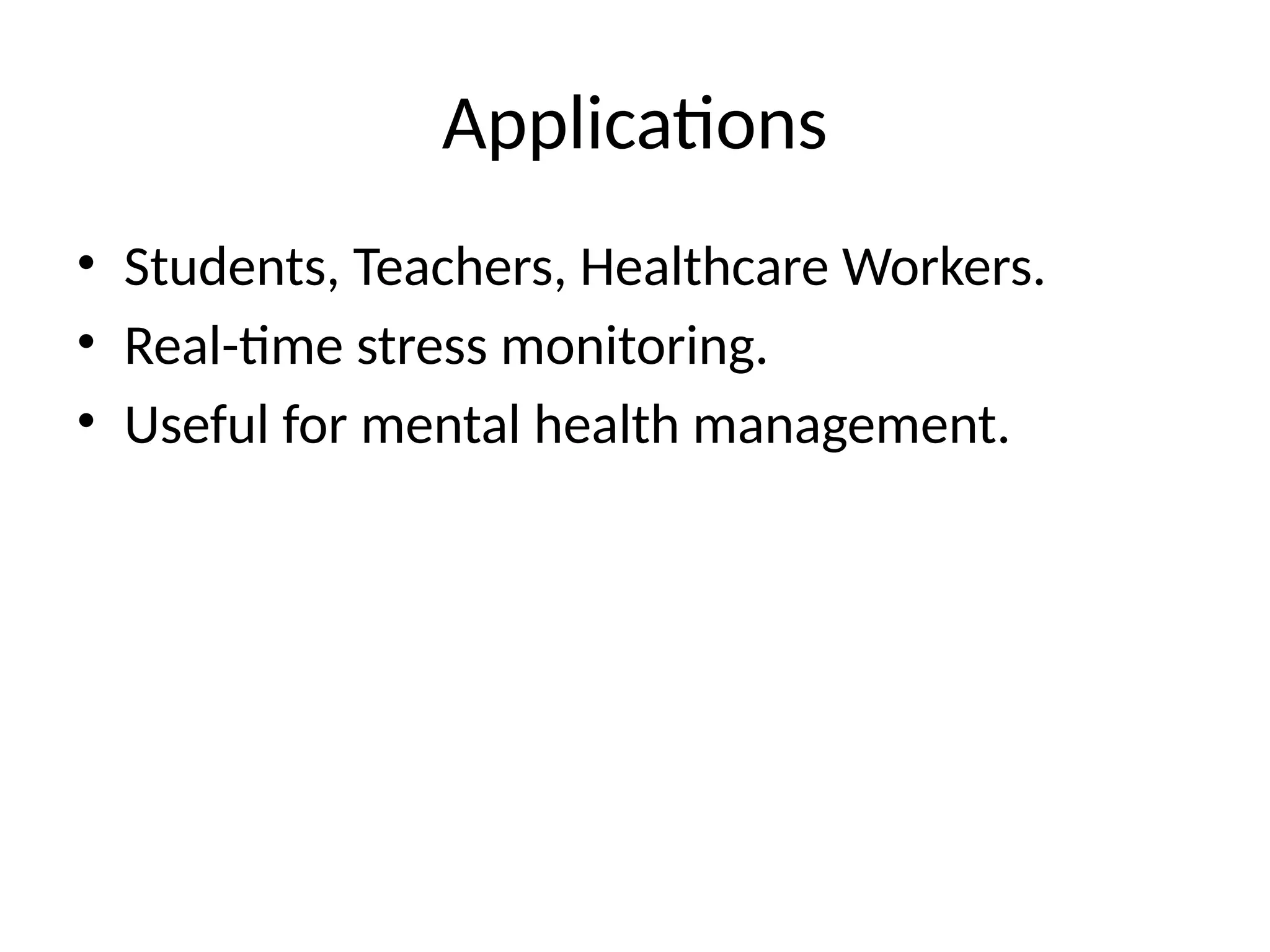 Applications
• Students, Teachers, Healthcare Workers.
• Real-time stress monitoring.
• Useful for mental health management.
 