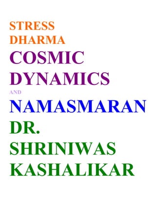 STRESS
DHARMA
COSMIC
DYNAMICS
AND


NAMASMARAN
DR.
SHRINIWAS
KASHALIKAR
 