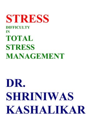 STRESS
DIFFICULTY
IN

TOTAL
STRESS
MANAGEMENT


DR.
SHRINIWAS
KASHALIKAR
 