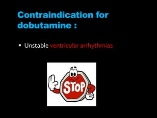 Contraindication for
dobutamine :
 Unstable ventricular arrhythmias
 