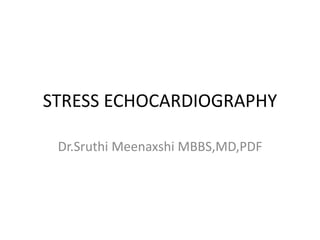 STRESS ECHOCARDIOGRAPHY
Dr.Sruthi Meenaxshi MBBS,MD,PDF
 
