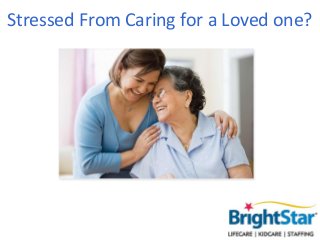 Stressed From Caring for a
       Loved one?
 