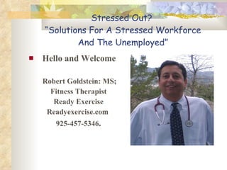 Stressed Out?  “Solutions For A Stressed Workforce And The Unemployed” ,[object Object],[object Object],[object Object],[object Object],[object Object],[object Object]