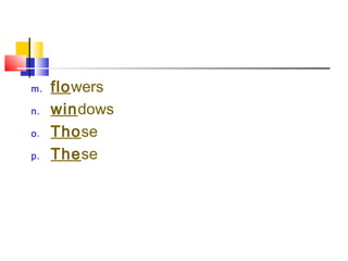 m. flowers
n. windows
o. Those
p. These
 