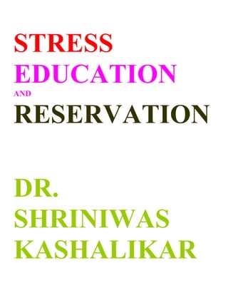 STRESS
EDUCATION
AND


RESERVATION

DR.
SHRINIWAS
KASHALIKAR
 