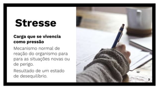 Carga que se vivencia
como pressão
Mecanismo normal de
reação do organismo para
para as situações novas ou
de perigo.
Resultado de um estado
de desequilíbrio.
2
Stresse
 