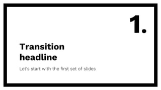 Transition
headline
Let’s start with the first set of slides
1.
 