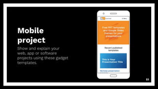 Mobile
project
Show and explain your
web, app or software
projects using these gadget
templates.
51
 