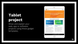 Tablet
project
Show and explain your
web, app or software
projects using these gadget
templates.
52
 