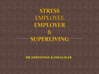 STRESSEMPLOYEEEMPLOYER &SUPERLIVING DR.SHRINIWAS KASHALIKAR 