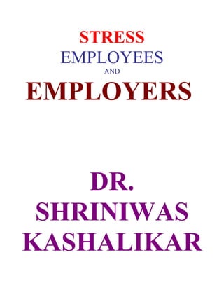 STRESS
  EMPLOYEES
     AND


EMPLOYERS


    DR.
 SHRINIWAS
KASHALIKAR
 