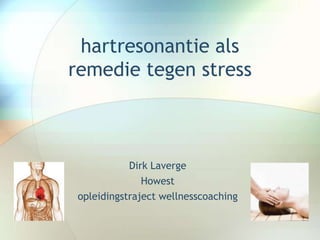 hartresonantie als
remedie tegen stress
Dirk Laverge
Howest
opleidingstraject wellnesscoaching
 