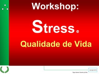 PDH
Programa de Desenvolvimento Humano
Stress e qualidade de vida
Tiago Antonio Ferreira da Silva
2nd,April 2014
Workshop:
Stresse
Qualidade de Vida
 