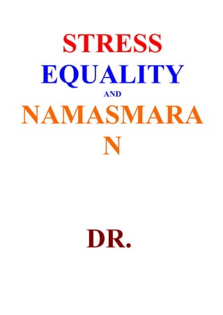 STRESS
EQUALITY
    AND


NAMASMARA
    N


   DR.
 