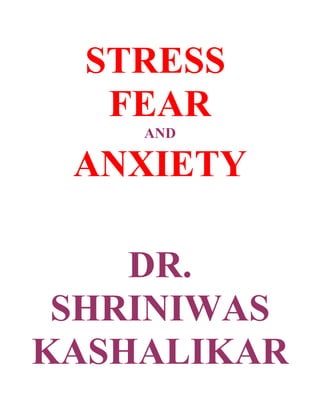 STRESS
   FEAR
    AND

 ANXIETY

    DR.
 SHRINIWAS
KASHALIKAR
 