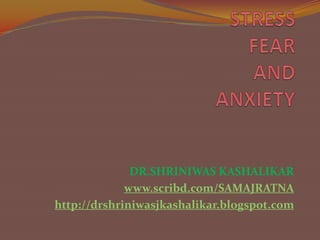 STRESS FEARANDANXIETY  DR.SHRINIWAS KASHALIKAR www.scribd.com/SAMAJRATNA http://drshriniwasjkashalikar.blogspot.com 