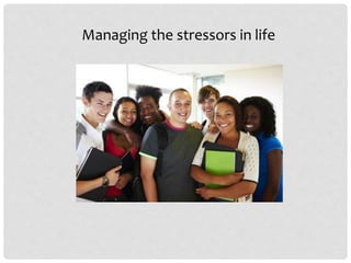 Managing the stressors in life
 