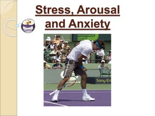 Stress, Arousal
and Anxiety
 