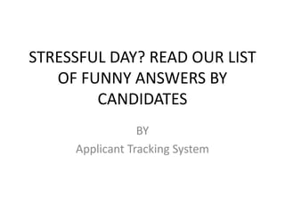 STRESSFUL DAY? READ OUR LIST
OF FUNNY ANSWERS BY
CANDIDATES
BY
Applicant Tracking System
 