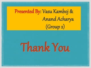Presented By: Vasu Kamboj &
Anand Acharya
(Group 2)
 