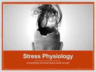Stress Physiology
Is everything we know about stress wrong?
 