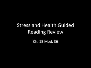 Stress and Health Guided 
Reading Review 
Ch. 15 Mod. 36 
 