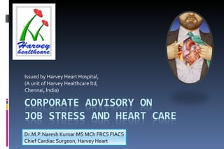 Issued by Harvey Heart Hospital, (A unit of Harvey Healthcare ltd, Chennai, India) Dr.M.P.Naresh Kumar MS MCh FRCS FIACS Chief Cardiac Surgeon, Harvey Heart 