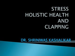 STRESSHOLISTIC HEALTH ANDCLAPPING  DR. SHRINIWAS KASHALIKAR 