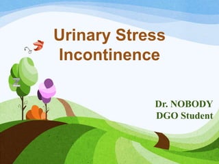 Urinary Stress
Incontinence
Dr. NOBODY
DGO Student
 