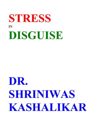 STRESS
IN


DISGUISE



DR.
SHRINIWAS
KASHALIKAR
 