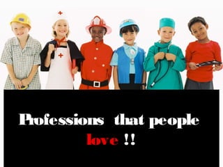 Professions that people
love !!
 
