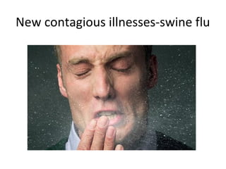 New contagious illnesses-swine flu
 
