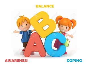AWARENESS
BALANCE
COPING
 