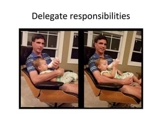 Delegate responsibilities
 