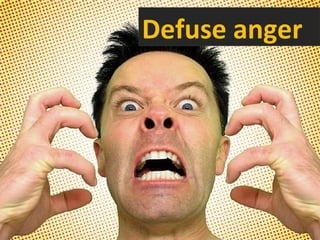 Defuse anger
 