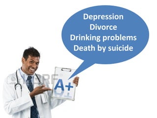 Depression
Divorce
Drinking problems
Death by suicide
 