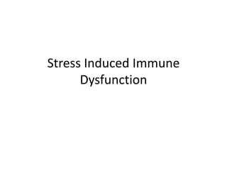 Stress Induced Immune
Dysfunction
 