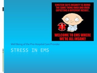 Well Being of the Pre-Hospital Care Provider

STRESS IN EMS
 