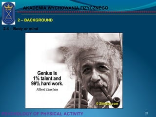 AKADEMIA WYCHOWANIA FIZYCZNEGO
21PSYCHOLOGY OF PHYSICAL ACTIVITY
2 – BACKGROUND
2.4 – Body or mind
 