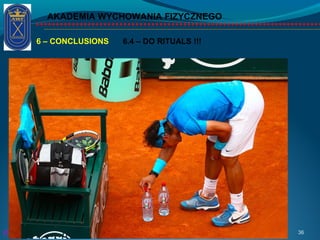 AKADEMIA WYCHOWANIA FIZYCZNEGO
36PSYCHOLOGY OF PHYSICAL ACTIVTY
6 – CONCLUSIONS 6.4 – DO RITUALS !!!
 