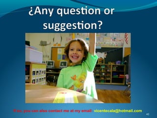 40
If so, you can also contact me at my email: vicentecala@hotmail.com
 