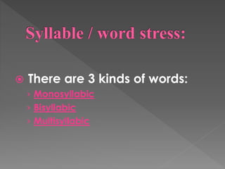  There are 3 kinds of words:
› Monosyllabic
› Bisyllabic
› Multisyllabic
 