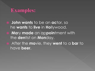  John wants to be an actor, so
he wants to live in Hollywood.
 Mary made an appointment with
the dentist on Monday.
 After the movie, they went to a bar to
have beer.
 