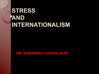 STRESSANDINTERNATIONALISM  DR. SHRINIWAS KASHALIKAR 