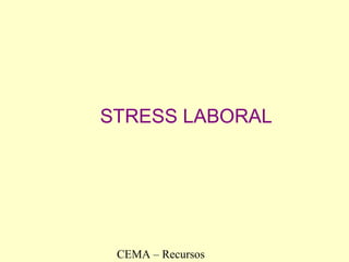 STRESS LABORAL 
CEMA – Recursos 
Humanos 
 