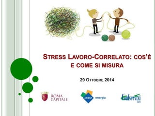 STRESS LAVORO-CORRELATO: COS’È
E COME SI MISURA
29 OTTOBRE 2014
 