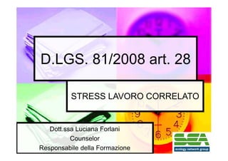 D.LGS. 81/2008 art. 28
STRESS LAVORO CORRELATO

Dott.ssa Luciana Forlani
Counselor
Responsabile della Formazione

 