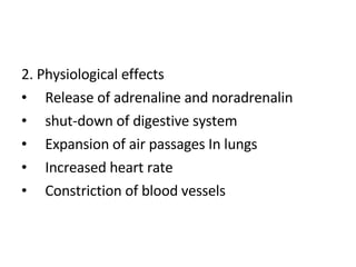 2. Physiological effects Release of adrenaline and noradrenalin shut-down of digestive system Expansion of air passages In lungs Increased heart rate Constriction of blood vessels 