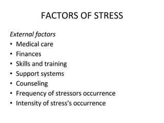 FACTORS OF STRESS External factors Medical care Finances Skills and training Support systems Counseling Frequency of stressors occurrence Intensity of stress's occurrence 
