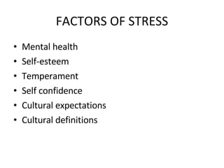 FACTORS OF STRESS Mental health Self-esteem Temperament Self confidence Cultural expectations Cultural definitions 